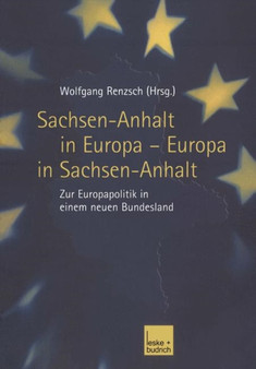 Sachsen-Anhalt in Europa ??? Europa in Sachsen-Anhalt : Zur Europapolitik in einem neuen Bundesland