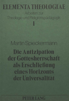 Die Antizipation der Gottesherrschaft als Erschliessung eines Horizonts der Universalitaet : Ein Beitrag zur Diskussion um die Inhalte des Religionsunterrichts am Beispiel der Auseinandersetzung zwisc