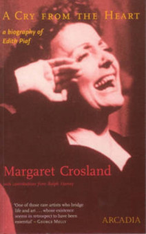 A Cry from the Heart : A Biography of Edith Piaf by Margaret Crosland - Paperback