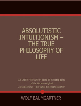 Absolutistic Intuitionism - The True Philosophy of Life