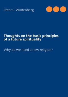 Thoughts on the basic principles of a future spirituality : Why do we need a new religion?