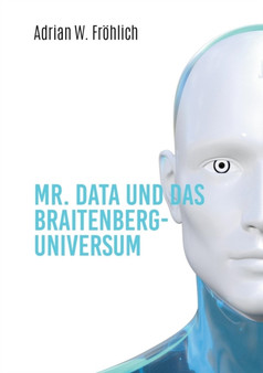 Mr. Data und das Braitenberg-Universum : Alles in einem Band