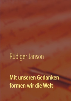 Mit unseren Gedanken formen wir die Welt : Inspirierende Texte von R. Janson
