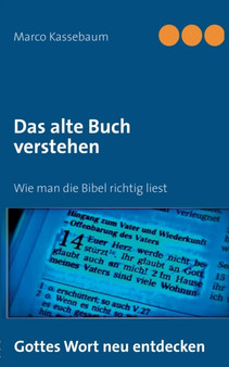 Das alte Buch verstehen : Wie man die Bibel richtig liest