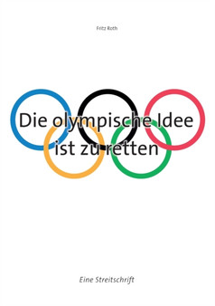 Die olympische Idee ist zu retten : Eine Streitschrift