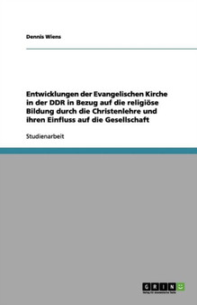 Entwicklungen der Evangelischen Kirche in der DDR in Bezug auf die religioese Bildung durch die Christenlehre und ihren Einfluss auf die Gesellschaft