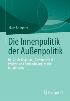 Die Innenpolitik der Aussenpolitik : Die Grosse Koalition, "Governmental Politics" und Auslandseinsatze der Bundeswehr