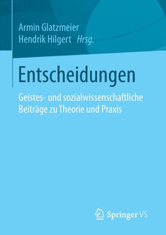 Entscheidungen : Geistes- und sozialwissenschaftliche Beitrage zu Theorie und Praxis