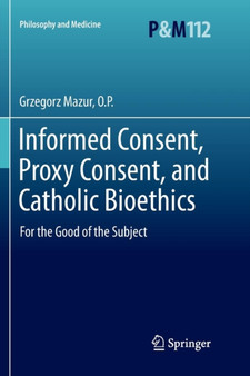 Informed Consent, Proxy Consent, and Catholic Bioethics : For the Good of the Subject : 112