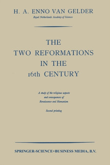The Two Reformations in the 16th Century : A Study of the Religious Aspects and Consequences of Renaissance and Humanism