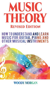 Music Theory : How to Understand and Learn Music for Guitar, Piano and Other Musical Instruments by Woody Morgan - Hardback