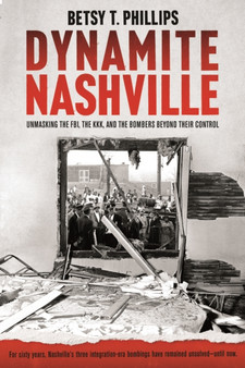 Dynamite Nashville : Unmasking the FBI, the KKK, and the Bombers beyond their Control