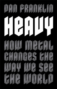 Heavy : How Metal Changes the Way We See the World by Dan Franklin - Hardback