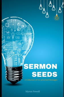 Sermon Seeds : A Collection of Un-preached Messages