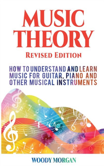 Music Theory : How to Understand and Learn Music for Guitar, Piano and Other Musical Instruments by Woody Morgan - Paperback