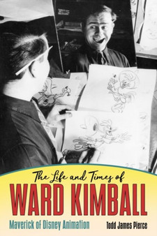 The Life and Times of Ward Kimball : Maverick of Disney Animation by Todd James Pierce - Hardback