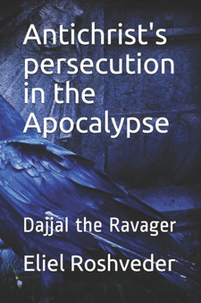 Antichrist's persecution in the Apocalypse : Dajjal the Ravager : 5