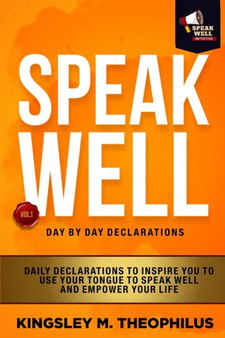 Speak Well Day by Day Declarations : Daily Declarations To Inspire You To Use Your Tongue To Speak Well And Empower Your Life