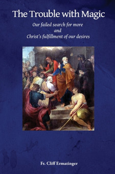 The Trouble with Magic : Our Failed Search for More and Christ's fulfillment of our Desires