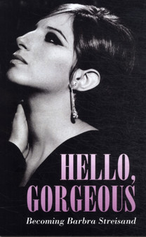 Hello Gorgeous : Becoming Barbra Streisand by William J. Mann - Hardback