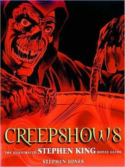 Creepshows : The Illustrated Stephen King Movie Guide by Stephen Jones - Paperback
