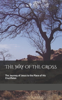 The Way of the Cross : The Journey of Jesus to the Place of His Crucifixion