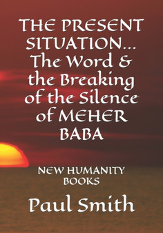 THE PRESENT SITUATION... The Word & the Breaking of the Silence of MEHER BABA : New Humanity Books