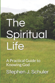 The Spiritual Life : A Practical Guide to Knowing God