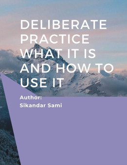 Deliberate Practice What It Is and How to Use It : Better Results: Using Deliberate Practice to Improve Therapeutic Effectiveness
