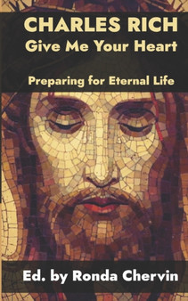 Charles Rich : Give Me Your Heart--Preparing for Eternal Life