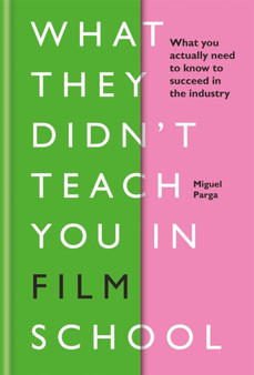 What They Didn't Teach You in Film School by Miguel Parga - Hardback