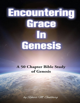 Encountering Grace In Genesis : A 50 Chapter Bible Study of Genesis