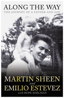 Along the Way : The Journey of a Father and Son by Martin Sheen - Hardback