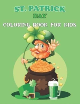 St. Patrick Day Coloring Book For Kids : St Patrick's Day Coloring Book For Kids Ages 4-8, 8-12 . Vol-1