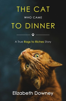 The Cat Who Came to Dinner : A True Rags to Riches Story by Elizabeth Downey - Paperback
