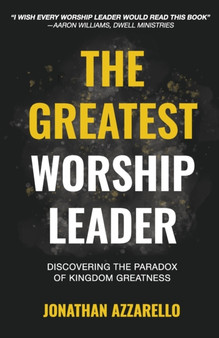 The Greatest Worship Leader : Discovering the Paradox of Kingdom Greatness