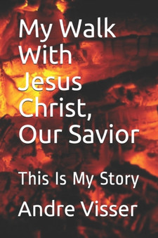 My Walk With Jesus Christ, Our Savior : This Is My Story