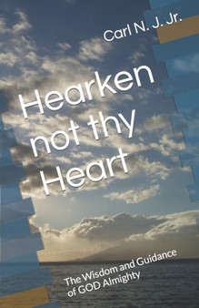 Hearken not thy Heart : The Wisdom and Guidance of GOD Almighty
