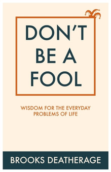 Don't Be A Fool : Wisdom for the Everyday Problems of Life