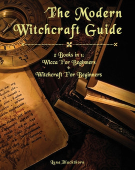 The Modern Witchcraft Guide : 2 Books in 1: Wicca For Beginners + Witchcraft For Beginners