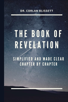The Book of Revelation : Simplified and Made Clear Chapter by Chapter