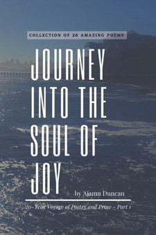 Journey Into The Soul of Joy by Ajamu Duncan : 20 Year Voyage of Poetry and Prose - Part 1