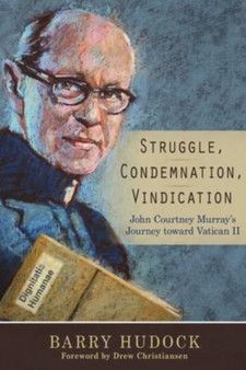 Struggle, Condemnation, Vindication : John Courtney Murray's Journey toward Vatican II