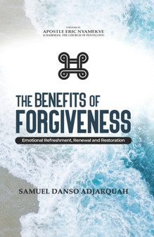 The Benefits of Forgiveness : Emotional Refreshment, Renewal and Restoration