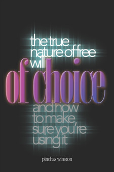 A Matter of Choice : The True Nature of Free Will and How to Make Sure You're Using It