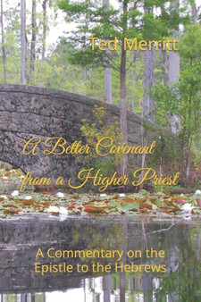 A Better Covenant from a Higher Priest : A Commentary on the Epistle to the Hebrews
