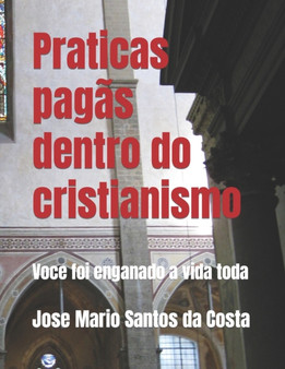 Praticas pagas dentro do cristianismo : Voce foi enganado a vida toda