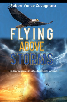 Flying Above Storms : Hidden Treasures in Life's Toughest Moments