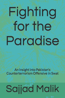 Fighting for the Paradise : An Insight into Pakistan's Counterterrorism Offensive in Swat