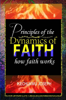 Principles of the Dynamics of Faith : How Faith Works